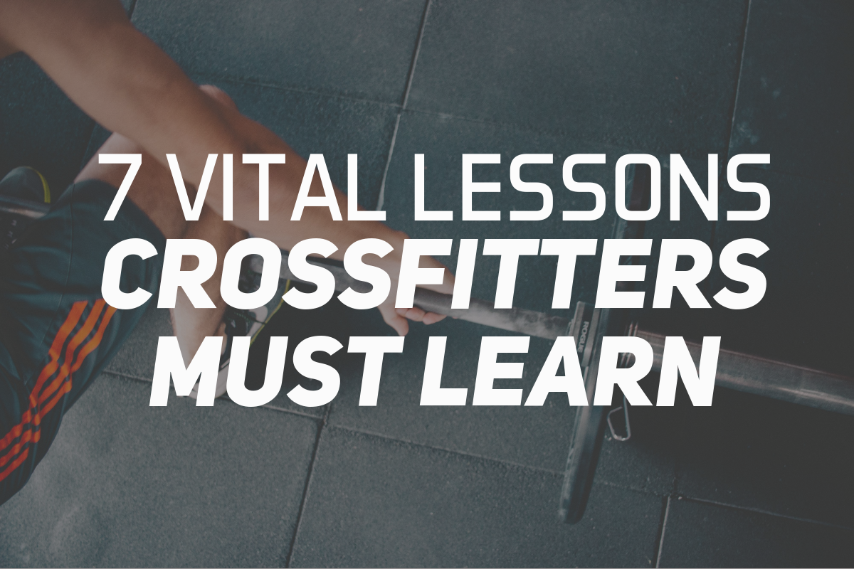 7 Vital Lessons CrossFitters Must Learn