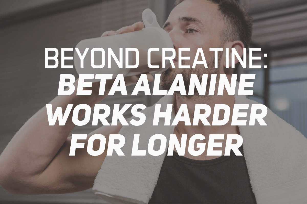 Beyond Creatine: Beta Alanine Works Harder For Longer