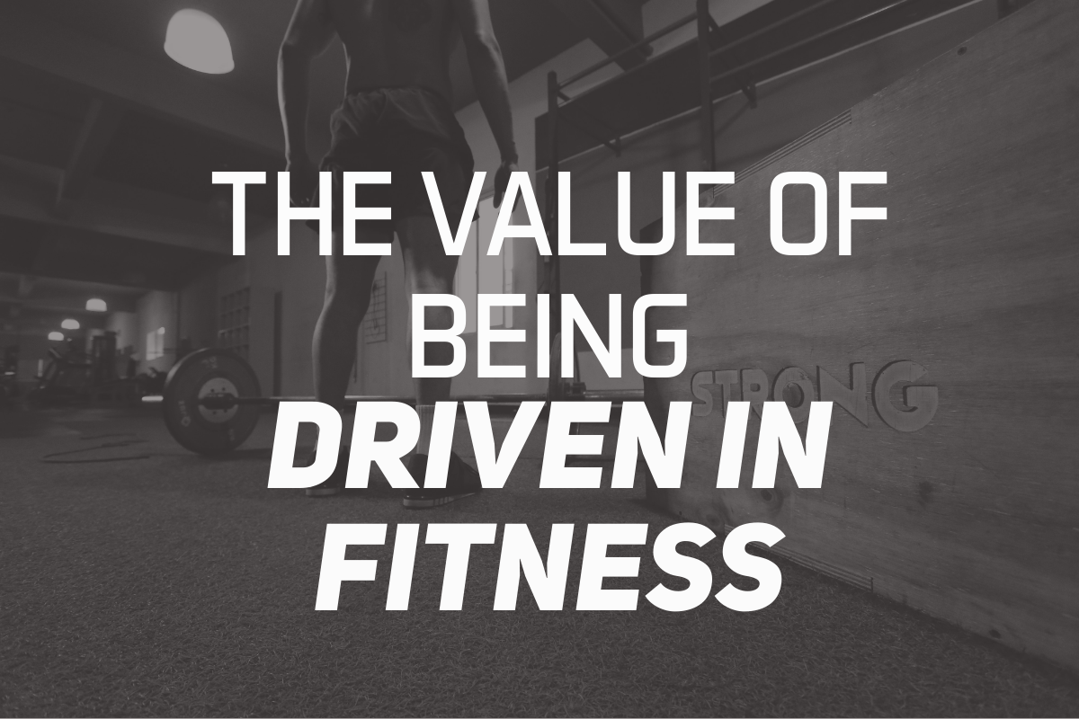 The Value Of Being Driven In Fitness