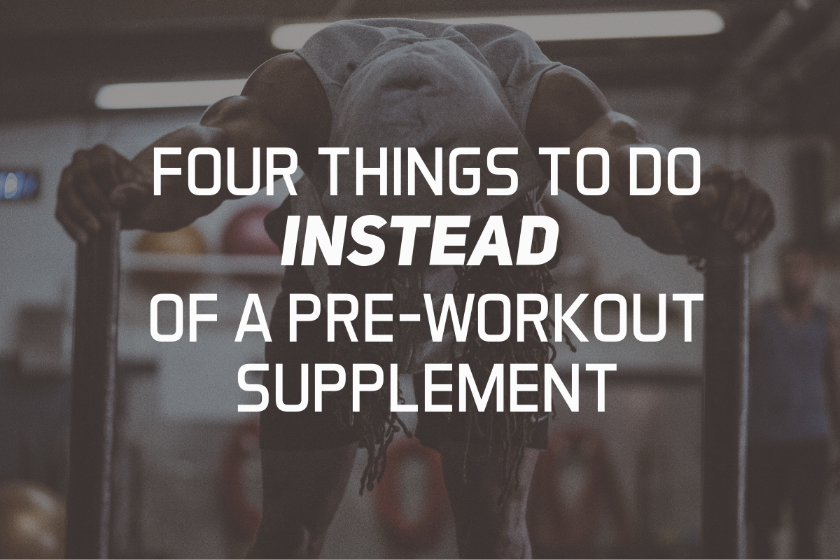 4 Things To Do Instead of a Pre-Workout Supplement