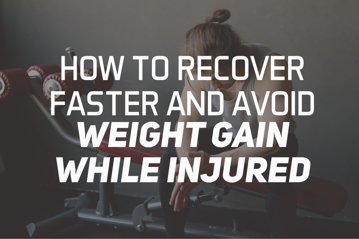 How To Recover Faster and Avoid Weight Gain While Injured