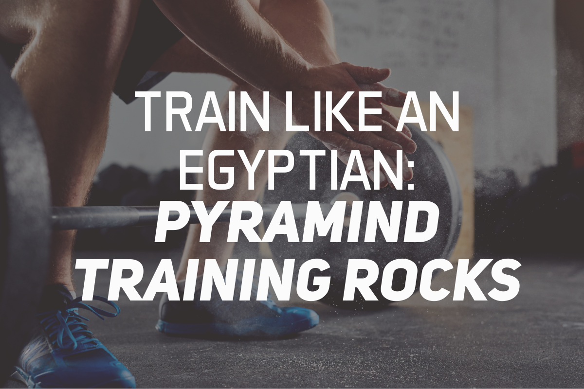 Train Like An Egyptian: Pyramid Training Rocks!