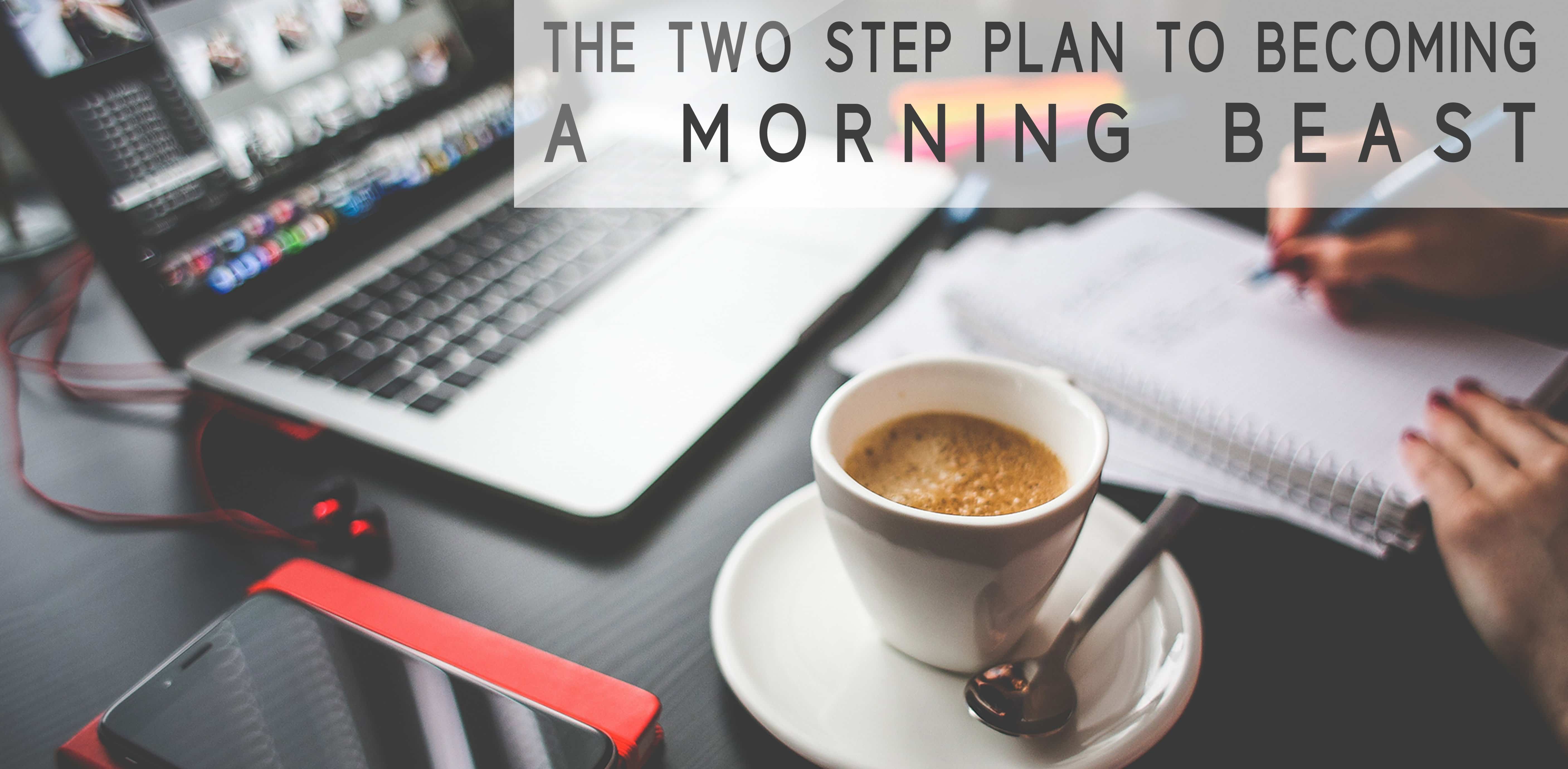 The 2 Step Plan to Become a Morning Beast